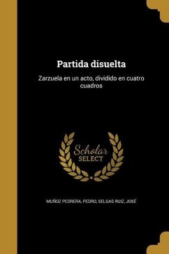 Partida disuelta: Zarzuela en un acto, dividido en cuatro cuadros
