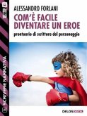 Com'è facile diventare un eroe. Prontuario di scrittura del personaggio (eBook, ePUB)