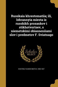 Russkai͡a khrestomatīi͡a; ili, Izbrannyi͡a mi͡esta iz russkikh prozankov i stikhotvort͡sev, s ni͡emet͡skimi obʺi͡asnenīi͡ami slov i predmetov F. Svi͡atnago