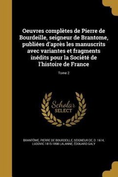 Oeuvres complètes de Pierre de Bourdeille, seigneur de Brantome, publiées d'après les manuscrits avec variantes et fragments inédits pour la Société de l'histoire de France; Tome 2 - Lalanne, Ludovic; Galy, Édouard