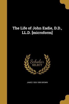 The Life of John Eadie, D.D., LL.D. [microform]
