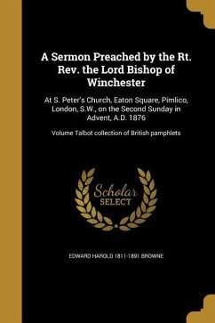A Sermon Preached by the Rt. Rev. the Lord Bishop of Winchester: At S. Peter's Church, Eaton Square, Pimlico, London, S.W., on the Second Sunday in Ad - Browne, Edward Harold