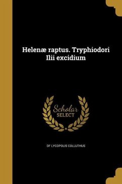 Helenæ raptus. Tryphiodori Ilii excidium - Colluthus, Of Lycopolis