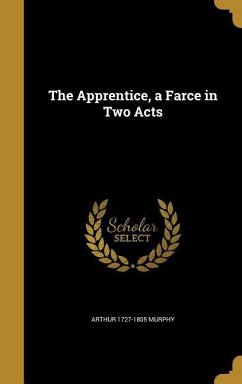 The Apprentice, a Farce in Two Acts - Murphy, Arthur