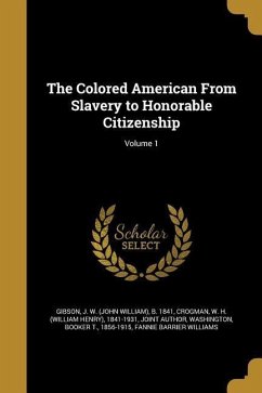 The Colored American From Slavery to Honorable Citizenship; Volume 1