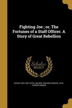 Fighting Joe; or, The Fortunes of a Staff Officer. A Story of Great Rebellion - Optic, Oliver