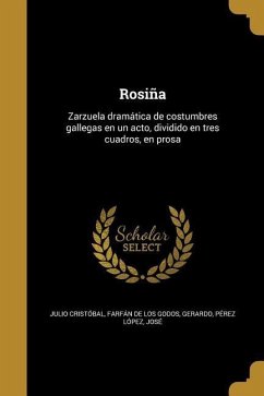 Rosiña: Zarzuela dramática de costumbres gallegas en un acto, dividido en tres cuadros, en prosa