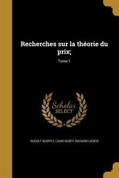 Recherches sur la théorie du prix;; Tome 1 - Auspitz, Rudolf; Suret, Louis; Lieben, Richard