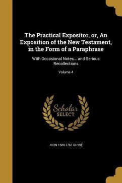 The Practical Expositor, or, An Exposition of the New Testament, in the Form of a Paraphrase: With Occasional Notes... and Serious Recollections; Volu
