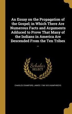 An Essay on the Propagation of the Gospel; in Which There Are Numerous Facts and Arguments Adduced to Prove That Many of the Indians in America Are Descended From the Ten Tribes ..