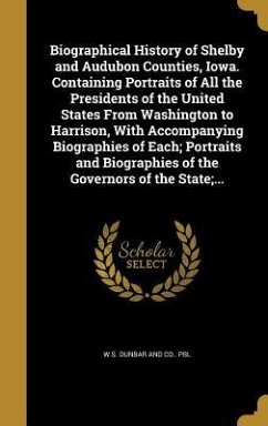Biographical History of Shelby and Audubon Counties, Iowa. Containing Portraits of All the Presidents of the United States From Washington to Harrison, With Accompanying Biographies of Each; Portraits and Biographies of the Governors of the State;...
