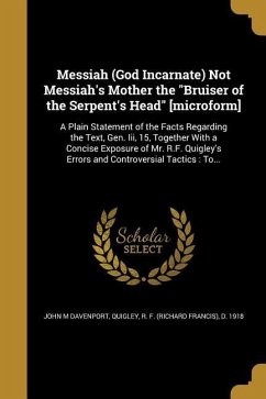 Messiah (God Incarnate) Not Messiah's Mother the "Bruiser of the Serpent's Head" [microform]