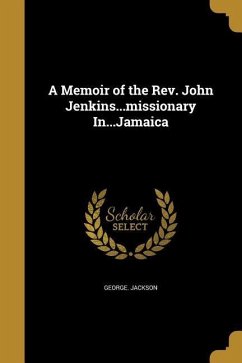 A Memoir of the Rev. John Jenkins...missionary In...Jamaica