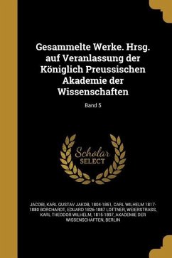 Gesammelte Werke. Hrsg. auf Veranlassung der Königlich Preussischen Akademie der Wissenschaften; Band 5 - Borchardt, Carl Wilhelm; Lottner, Eduard