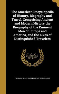 The American Encyclopedia of History, Biography and Travel, Comprising Ancient and Modern History the Biography of the Eminent Men of Europe and America, and the Lives of Distinguished Travelers