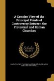 A Concise View of the Principal Points of Controversy Between the Protestant and Roman Churches