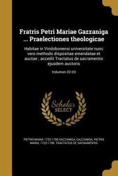 Fratris Petri Mariae Gazzaniga ... Praelectiones theologicae