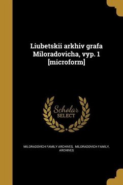 Li︠u︡bet︠s︡kiĭ arkhiv grafa Miloradovicha, vyp. 1 [microform]