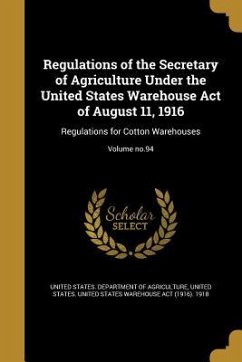 Regulations of the Secretary of Agriculture Under the United States Warehouse Act of August 11, 1916: Regulations for Cotton Warehouses; Volume no.94