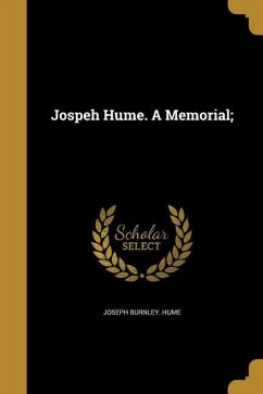 Jospeh Hume. A Memorial; - Hume, Joseph Burnley