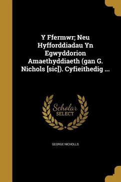 Y Ffermwr; Neu Hyfforddiadau Yn Egwyddorion Amaethyddiaeth (gan G. Nichols [sic]). Cyfieithedig ...