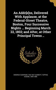 An Addr[e]ss, Delivered With Applause, at the Federal-Street Theatre, Boston, Four Successive Nights ... Beginning March 22, 1802; and After, at Other Principal Towns ..