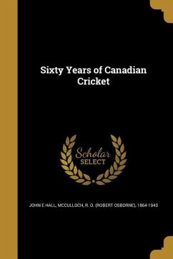 Sixty Years of Canadian Cricket - Hall, John E
