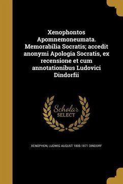 Xenophontos Apomnemoneumata. Memorabilia Socratis; accedit anonymi Apologia Socratis, ex recensione et cum annotationibus Ludovici Dindorfii