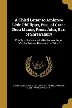 A Third Letter to Ambrose Lisle Phillipps, Esq., of Grace Dieu Manor, From John, Earl of Shrewsbury - Phillipps, Ambrose Lisle