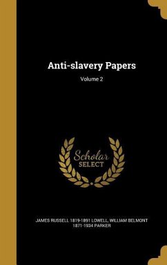 Anti-slavery Papers; Volume 2 - Lowell, James Russell; Parker, William Belmont