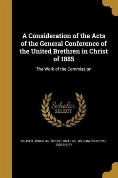 A Consideration of the Acts of the General Conference of the United Brethren in Christ of 1885 - Shuey, William John