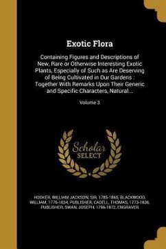 Exotic Flora: Containing Figures and Descriptions of New, Rare or Otherwise Interesting Exotic Plants, Especially of Such as Are Des