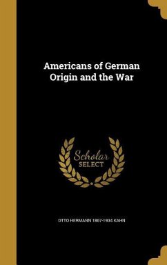 Americans of German Origin and the War - Kahn, Otto Hermann