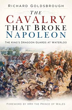 The Cavalry that Broke Napoleon (eBook, ePUB) - Goldsbrough, Richard