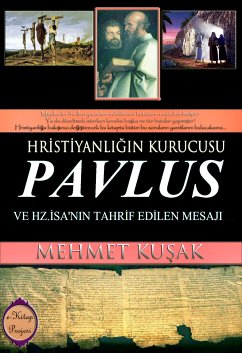 Hristiyanlığın Kurucusu Pavlus ve Hz. İsa'nın Tahrif Edilen Mesajı (eBook, ePUB) - Kuşak, Mehmet