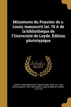 Miniatures du Psautier de s. Louis; manuscrit lat. 76 A de la bibliothèque de l'Université de Leyde. Édition phototypique - Omont, Henri Auguste