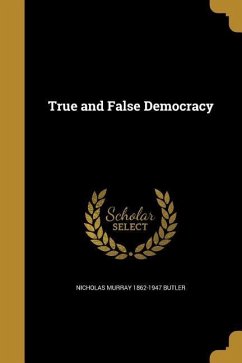 TRUE & FALSE DEMOCRACY - Butler, Nicholas Murray 1862-1947