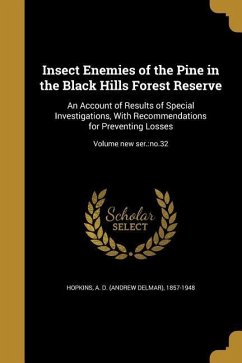 Insect Enemies of the Pine in the Black Hills Forest Reserve: An Account of Results of Special Investigations, With Recommendations for Preventing Los
