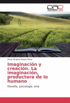 Imaginación y creación. La imaginación, productora de lo humano - Reyes Pérez, Omar de Jesús