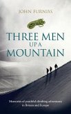 Three Men Up A Mountain: Memories of youthful climbing adventures in Britain and Europe