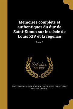 Mémoires complets et authentiques du duc de Saint-Simon sur le siècle de Louis XIV et la régence; Tome 8 - Chéruel, Adolphe