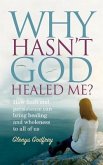 Why Hasn't God Healed Me?: How faith and persistence can bring healing and wholeness to all of us