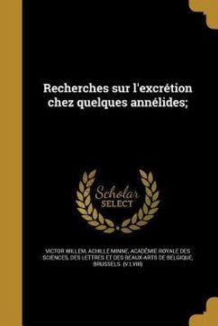 Recherches sur l'excrétion chez quelques annélides; - Willem, Victor; Minne, Achille Recherches sur l'excrétion chez quelques annélides; - Willem, Victor; Minne, Achille