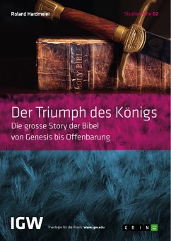 Der Triumph des Königs. Die grosse Story der Bibel von Genesis bis Offenbarung (eBook, PDF) - Hardmeier, Roland