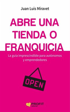 Abre una tienda o franquicia : la guía imprescindible para autónomos y emprendedores - Miravet Ruiz, Juan Luis
