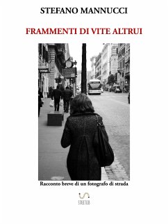 Frammenti di vite altrui. Racconto breve di un fotografo di strada (eBook, ePUB) - Mannucci, Stefano