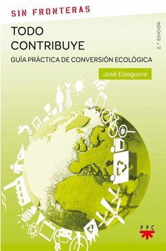 Todo contribuye : guía práctica de conversión ecológica - Eizaguirre Fernández-Palacios, José