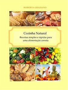 Cozinha Natural - Receitas Simples E Rápidas Para Uma Alimentação Correta (eBook, ePUB) - Graziano, Roberta