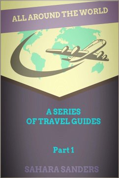 All Around The World: A Series Of Travel Guides, Part 1 (eBook, ePUB) - Sanders, Sahara