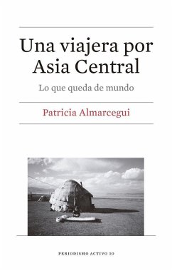 Una viajera por Asia Central : lo que queda de mundo - Almarcegui, Patricia